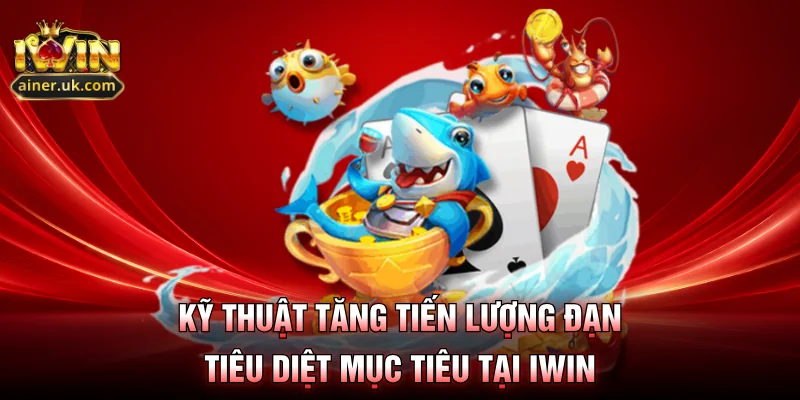 Kỹ thuật tăng tiến lượng đạn tiêu diệt mục tiêu tại IWIN