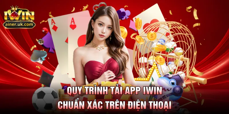 Quy trình tải app IWIN chuẩn xác trên điện thoại