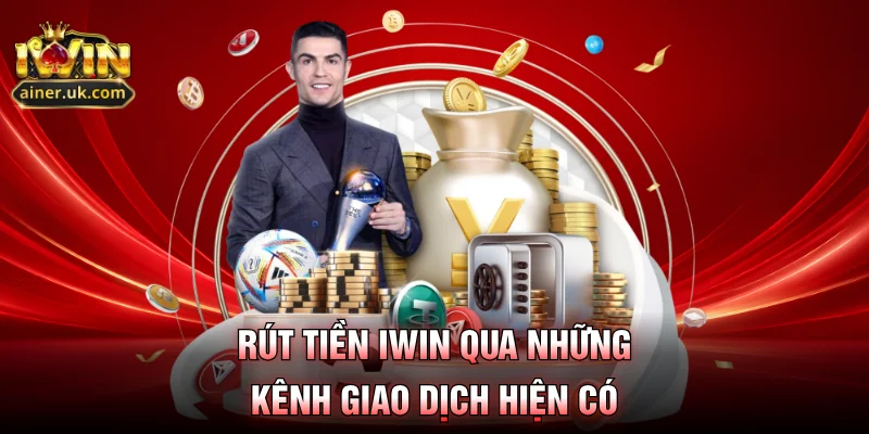 Rút tiền IWIN qua những kênh giao dịch hiện có